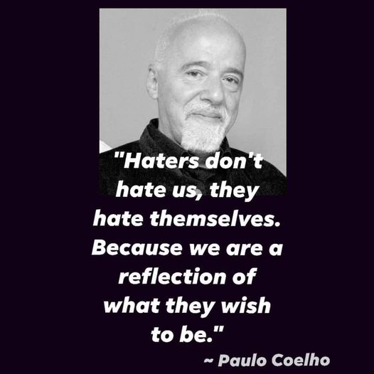 #PauloCoelho #Coelho #Haters #Wish #Jealous #DontWorry #NoWorries #WhoCares #History #HistoryLovers #HistoryFacts #Quotes #Philosophy #QuoteOfTheDay #Greatness #Knowledge  #Wisdom #XZEmpire #XZQuotes