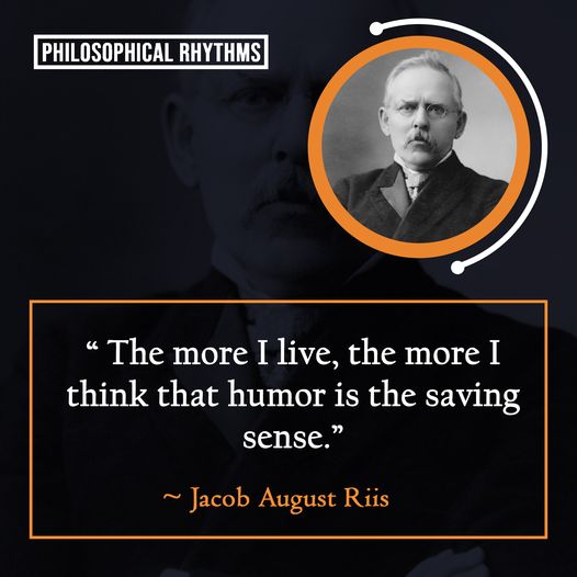 Laughing is important!  #XZEmpire #XZQuotes #History #HistoryLovers #HistoryFacts #Quotes #Philosophy #QuoteOfTheDay #Greatness #Knowledge  #Wisdom #Humor #Riss #JacobAugustRiis #Saving #Sense #Humor #Live